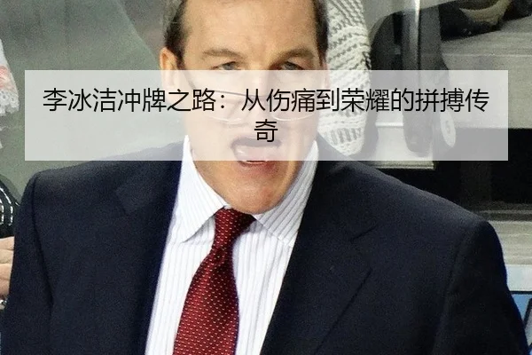 李冰洁冲牌之路：从伤痛到荣耀的拼搏传奇